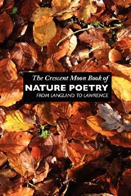 The Crescent Moon Book of Nature Poetry: De la Langland la Lawrence - The Crescent Moon Book of Nature Poetry: From Langland to Lawrence