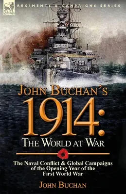 John Buchan's 1914: the World at War - The Naval Conflict & Global Campaigns of the Opening Year of the First World War - John Buchan's 1914: the World at War-The Naval Conflict & Global Campaigns of the Opening Year of the First World War