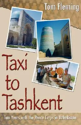 Taxi la Tașkent: Doi ani cu Corpul Păcii în Uzbekistan - Taxi to Tashkent: Two Years with the Peace Corps in Uzbekistan