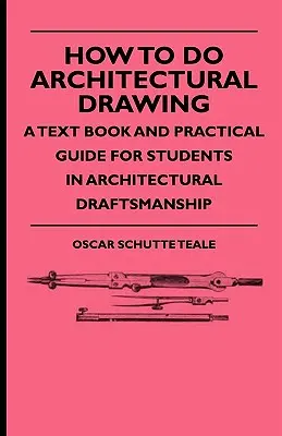 Cum să faci desen de arhitectură - O carte de text și ghid practic pentru studenții în desen de arhitectură - How To Do Architectural Drawing - A Text Book And Practical Guide For Students In Architectural Draftsmanship