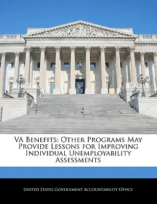 Beneficii Va: Alte programe pot oferi lecții pentru îmbunătățirea evaluărilor individuale ale șomajului - Va Benefits: Other Programs May Provide Lessons for Improving Individual Unemployability Assessments