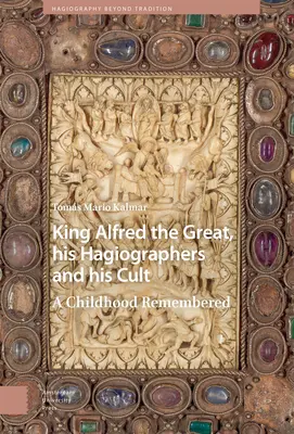 Regele Alfred cel Mare, Hagiografii și Cultul său: A Childhood Remembered - King Alfred the Great, His Hagiographers and His Cult: A Childhood Remembered