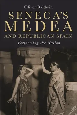 Medeea lui Seneca și Spania republicană: Performing the Nation - Seneca's Medea and Republican Spain: Performing the Nation