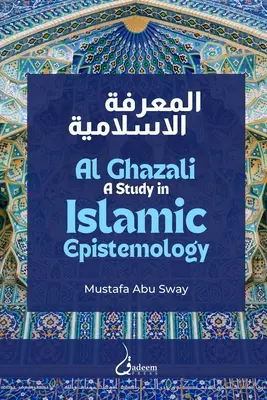 Al Ghazali: Un studiu în epistemologia islamică - Al Ghazali: A study in Islamic Epistemology