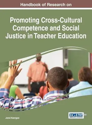 Handbook of Research on Promoting Cross-Cultural Competence and Social Justice in Teacher Education (Manual de cercetare privind promovarea competenței interculturale și a justiției sociale în formarea profesorilor) - Handbook of Research on Promoting Cross-Cultural Competence and Social Justice in Teacher Education