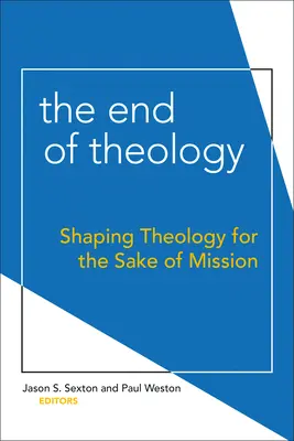 Sfârșitul teologiei: Modelarea teologiei în scopul misiunii (Shaping Theology for the Sake of Mission) - The End of Theology: Shaping Theology for the Sake of Mission