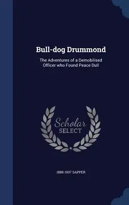 Bull-dog Drummond: Aventurile unui ofițer demobilizat care a găsit pacea plictisitoare - Bull-dog Drummond: The Adventures of a Demobilised Officer who Found Peace Dull