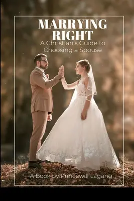 Căsătoria corectă: Ghidul unui creștin pentru alegerea soțului - Marrying Right: A Christian's Guide to Choosing a Spouse