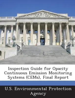 Ghid de inspecție pentru sistemele de monitorizare continuă a emisiilor de opacitate (Cems), raport final - Inspection Guide for Opacity Continuous Emission Monitoring Systems (Cems), Final Report