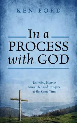 Într-un proces cu Dumnezeu: Învățând cum să te predai și să cucerești în același timp - In a Process with God: Learning How to Surrender and Conquer at the Same Time