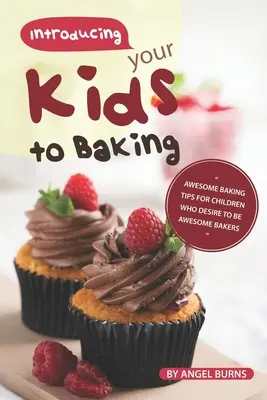 Introducându-ți copiii în coacere: Sfaturi grozave de coacere pentru copiii care își doresc să fie niște brutari grozavi - Introducing your Kids to Baking: Awesome Baking Tips for Children Who Desire to Be Awesome Bakers