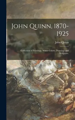 John Quinn, 1870-1925: Colecție de picturi, acuarele, desene și sculpturi. - John Quinn, 1870-1925: Collection of Paintings, Water Colors, Drawings and Sculpture.