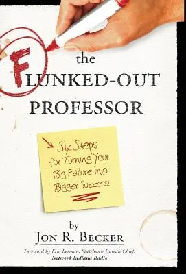 Profesorul eșuat: Șase pași pentru a vă transforma marele eșec într-un succes mai mare - The Flunked-Out Professor: Six Steps to Turn Your Big Failure Into Bigger Success