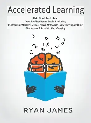 Învățarea accelerată: 3 cărți în 1 - Memoria fotografică: Metode simple și dovedite de a reține orice, Citire rapidă: Cum să citești o carte - Accelerated Learning: 3 Books in 1 - Photographic Memory: Simple, Proven Methods to Remembering Anything, Speed Reading: How to Read a Book