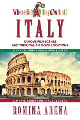 Unde au filmat asta? Italia: Scene de film faimoase și locațiile lor italiene - Where Did They Film That? Italy: Famous Film Scenes and Their Italian Locations
