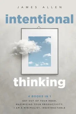Gândirea intențională: 4 cărți în 1 - Ieși din cap, Maximizează-ți productivitatea, Sunt un minimalist, Indistractabil - Intentional Thinking: 4 Books in 1 - Get Out of Your Head, Maximizing Your Productivity, I Am a Minimalist, Indistractable