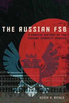 FSB-ul rusesc: O istorie concisă a Serviciului Federal de Securitate - The Russian FSB: A Concise History of the Federal Security Service