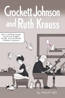 Crockett Johnson și Ruth Krauss: Cum un cuplu improbabil și-a găsit dragostea, a evitat FBI-ul și a transformat literatura pentru copii - Crockett Johnson and Ruth Krauss: How an Unlikely Couple Found Love, Dodged the Fbi, and Transformed Children's Literature