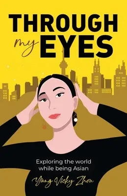 Prin ochii mei: Explorarea lumii în calitate de asiatic - Through My Eyes: Exploring the World While Being Asian