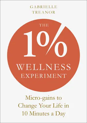 Experimentul de bunăstare 1%: Microgaranții pentru a-ți schimba viața în 10 minute pe zi - The 1% Wellness Experiment: Micro-Gains to Change Your Life in 10 Minutes a Day