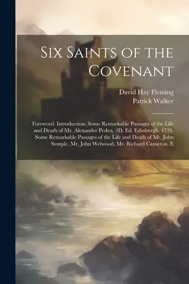 Șase sfinți ai legământului: Prefață. Introducere. Some Remarkable Passages of the Life and Death of Mr. Alexander Peden. 3D. Ed. Edinburgh, 1728 - Six Saints of the Covenant: Foreword. Introduction. Some Remarkable Passages of the Life and Death of Mr. Alexander Peden. 3D. Ed. Edinburgh, 1728