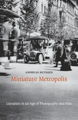 Metropolis în miniatură: Literatura într-o epocă a fotografiei și a filmului - Miniature Metropolis: Literature in an Age of Photography and Film