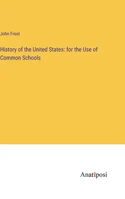 History of the United States: for the Use of Common Schools (Istoria Statelor Unite: pentru uzul școlilor comune) - History of the United States: for the Use of Common Schools