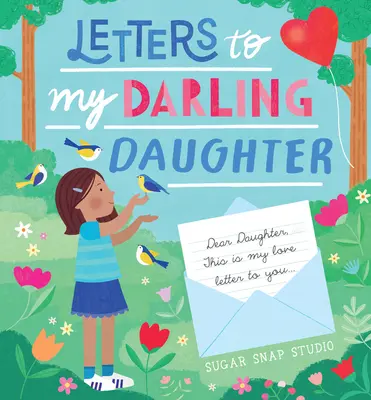 Scrisori către fiica mea dragă: Dragă fiică, aceasta este scrisoarea mea de dragoste către tine... - Letters to My Darling Daughter: Dear Daughter, This Is My Love Letter to You...