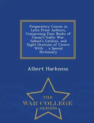 Curs pregătitor de autori latini de proză, cuprinzând patru cărți din Războiul galic al lui Caesar, Catilina lui Sallust și opt oratorii ale lui Cicero: Cu ... a - Preparatory Course in Latin Prose Authors, Comprising Four Books of Caesar's Gallic War, Sallust's Catiline, and Eight Orations of Cicero: With ... a
