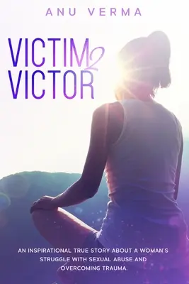 Victimă 2 Victor: O poveste adevărată inspirațională despre luptele unei femei cu abuzul sexual și depășirea traumei, până când găsește pat - Victim 2 Victor: An inspirational true story about a woman's struggles with sexual abuse and overcoming trauma, until she finds the pat