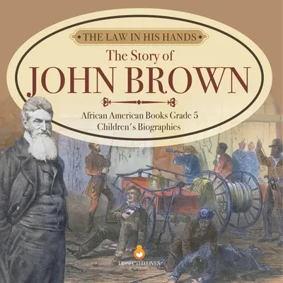 The Law in His Hands: Povestea lui John Brown Cărți afro-americane Gradul 5 Biografii pentru copii - The Law in His Hands: The Story of John Brown African American Books Grade 5 Children's Biographies