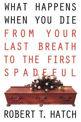 Ce se întâmplă când mori: De la ultima suflare la prima picătură - What Happens When You Die: From Your Last Breath to the First Spadeful