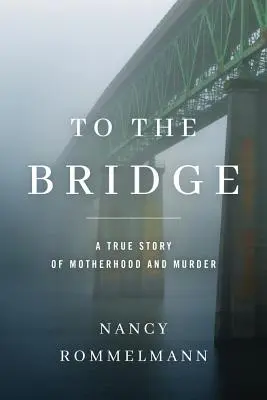 To the Bridge: O poveste adevărată despre maternitate și crimă - To the Bridge: A True Story of Motherhood and Murder