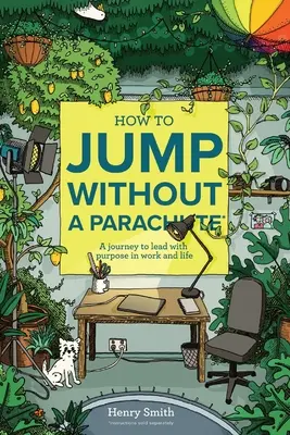 Cum să sari fără parașută: O călătorie pentru a conduce cu scop în muncă și în viață - How to Jump Without a Parachute: A journey to lead with purpose in work and life