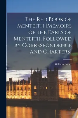 Cartea roșie a lui Menteith [Memoriile conților de Menteith, urmate de corespondență și carte funciară] - The Red Book of Menteith [Memoirs of the Earls of Menteith, Followed by Correspondence and Charters]