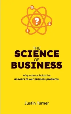 Știința afacerilor: De ce știința deține răspunsurile la problemele noastre de afaceri - The Science of Business: Why science holds the answers to our business problems