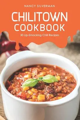 Cartea de bucate Chilitown: 30 de rețete de chili care te fac să râzi - Chilitown Cookbook: 30 Lip-Smacking Chili Recipes