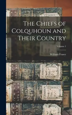 Șefii din Colquhoun și țara lor; Volumul 1 - The Chiefs of Colquhoun and Their Country; Volume 1