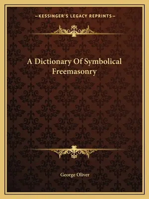 Un dicționar al francmasoneriei simbolice - A Dictionary Of Symbolical Freemasonry