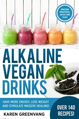 Băuturi Vegan Alkaline: Aveți mai multă energie, pierdeți din greutate și stimulați vindecarea masivă! - Alkaline Vegan Drinks: Have More Energy, Lose Weight and Stimulate Massive Healing!