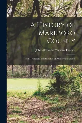 O istorie a comitatului Marlboro: Cu tradiții și schițe ale numeroaselor familii - A History of Marlboro County: With Traditions and Sketches of Numerous Families