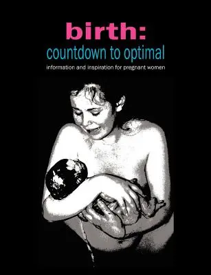 Nașterea: Countdown to Optimal - Inspirație și informații pentru femeile însărcinate - Birth: Countdown to Optimal - Inspiration and Information for Pregnant Women