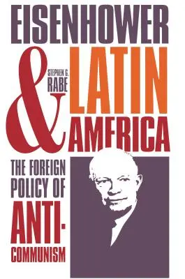 Eisenhower și America Latină: Politica externă a anticomunismului - Eisenhower and Latin America: The Foreign Policy of Anticommunism