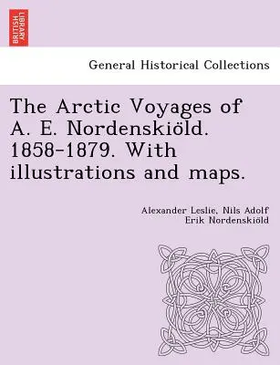 Călătoriile arctice ale lui A. E. Nordenskiöld. 1858-1879. Cu ilustrații și hărți. - The Arctic Voyages of A. E. Nordenskiöld. 1858-1879. With illustrations and maps.