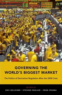 Guvernarea celei mai mari piețe din lume: Politica de reglementare a instrumentelor derivate după criza din 2008 - Governing the World's Biggest Market: The Politics of Derivatives Regulation After the 2008 Crisis