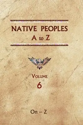 Popoarele indigene de la A la Z (volumul șase): Un ghid de referință pentru popoarele indigene din emisfera vestică - Native Peoples A to Z (Volume Six): A Reference Guide to Native Peoples of the Western Hemisphere