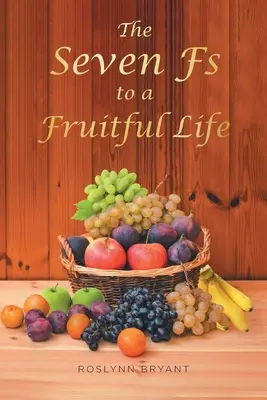Cei șapte F ai unei vieți fructuoase - The Seven Fs to a Fruitful Life