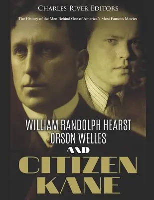 William Randolph Hearst, Orson Welles și Citizen Kane: Istoria oamenilor din spatele unuia dintre cele mai faimoase filme americane - William Randolph Hearst, Orson Welles, and Citizen Kane: The History of the Men Behind One of America's Most Famous Movies
