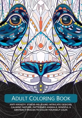 Carte de colorat pentru adulți: Anti-anxietate, eliberare de stres Design complicat. Natură liniștitoare, animale cu modele, imagini mentale și abstracte de colorat - Adult Colouring Book: Anti-Anxiety, Stress-Relieving Intricate Design. Calming Nature, Patterned Animals, Mindful & Abstract Images To Colou