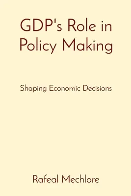 Rolul PIB-ului în elaborarea politicilor: Modelarea deciziilor economice - GDP's Role in Policy Making: Shaping Economic Decisions